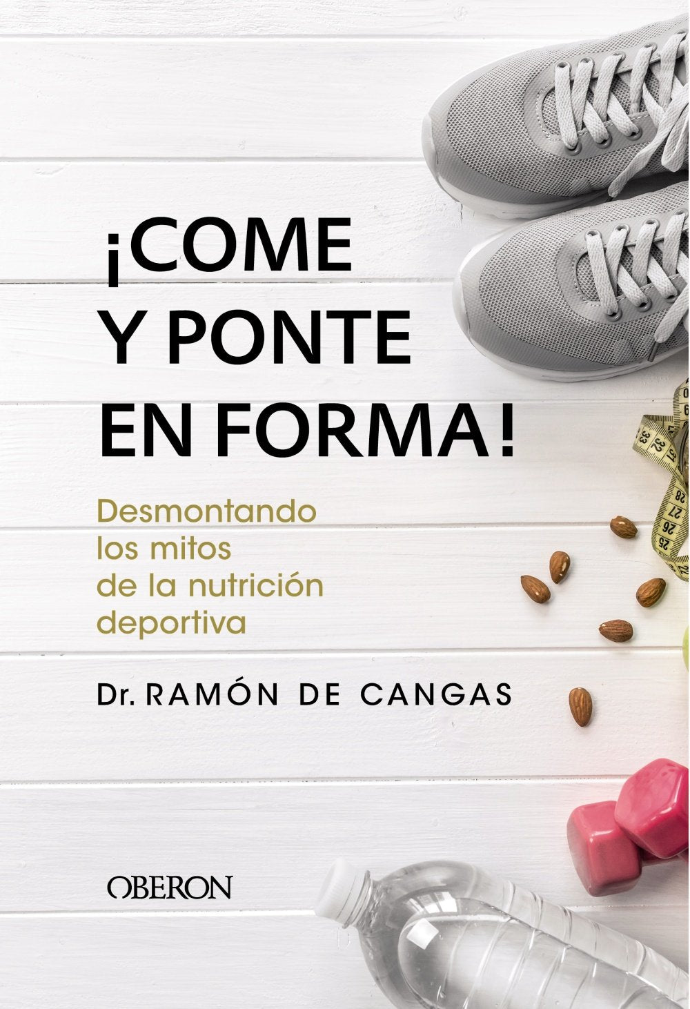¡Come y ponte en forma! : desmontando los mitos de la nutrición deportiva (Libros singulares) Medicine