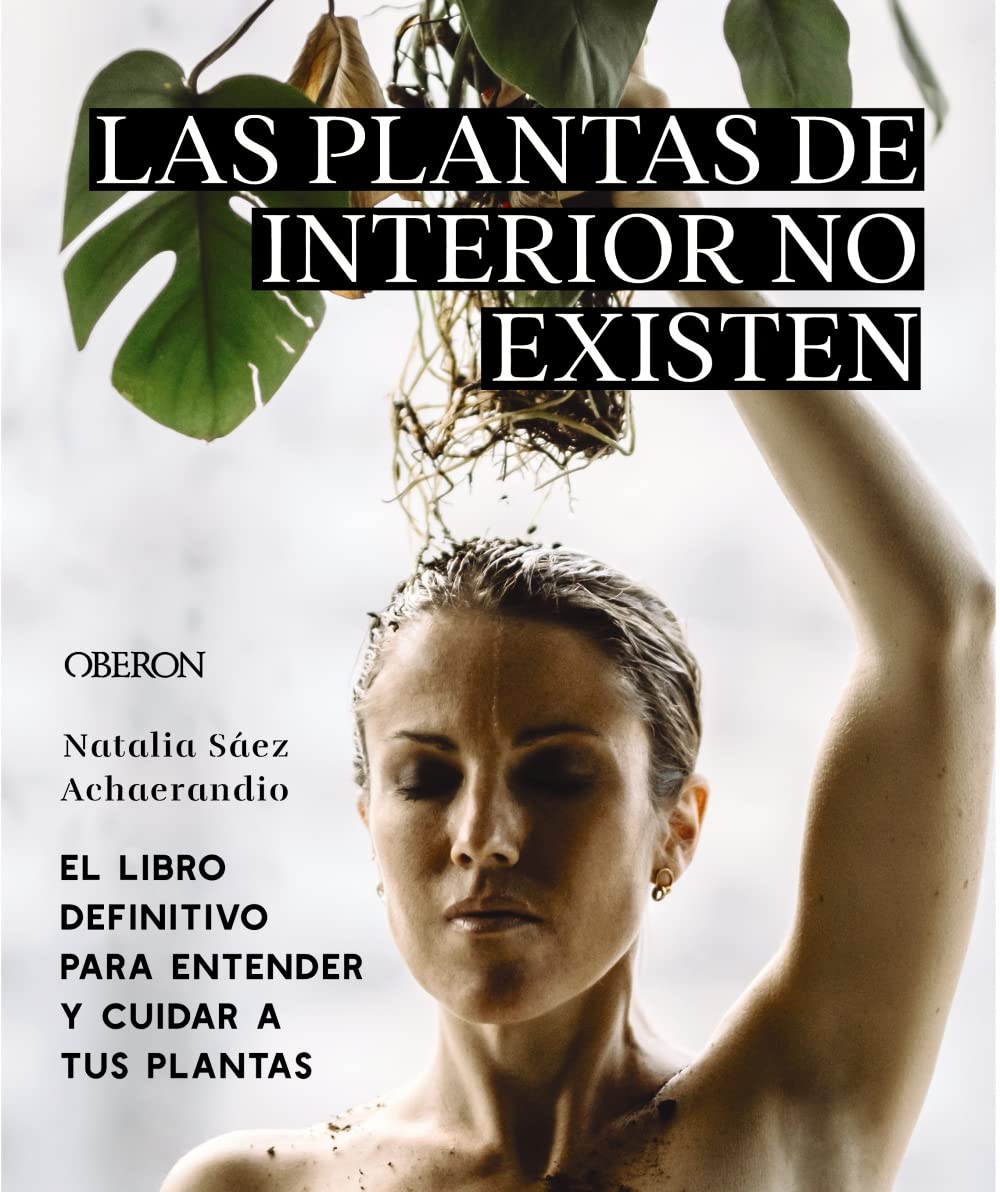 Las plantas de interior no existen. El libro definitivo para entender y cuidar a tus plantas (Libros singulares) Garden & Plants