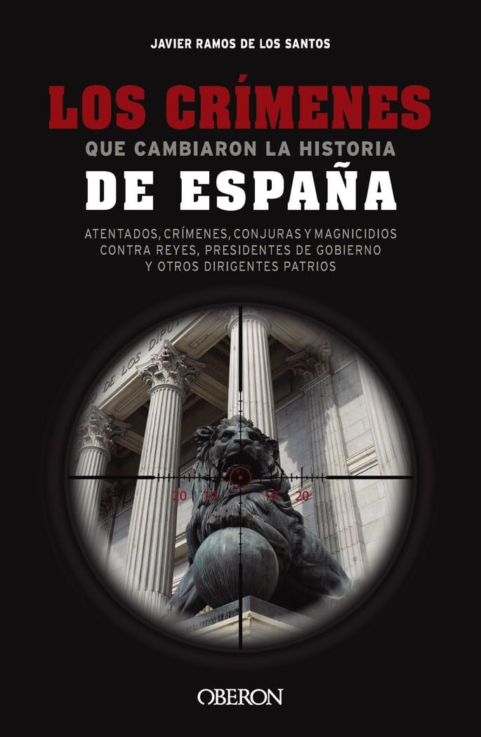 Los crímenes que cambiaron la historia de España: Atentados, crímenes, conjuras y magnicidios contra reyes, presidentes de Gobierno y otros dirigentes patrios book