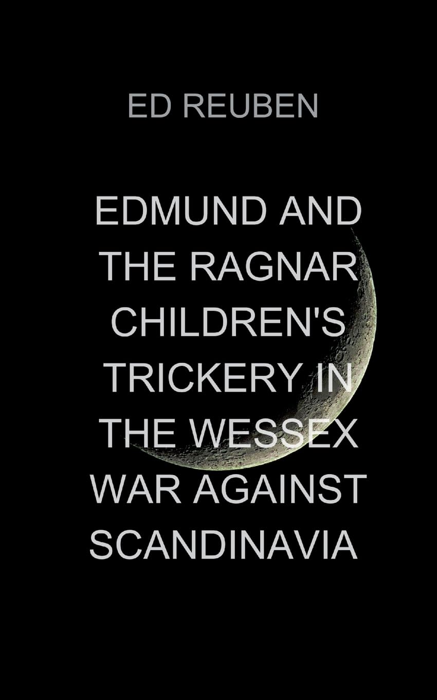 Edmund and the Ragnar Children's Trickery in the Wessex War Against Scandinavia: With courage and swift justice, they bring the traitors to light, but ... warriors to burn Wessex to the ground. book