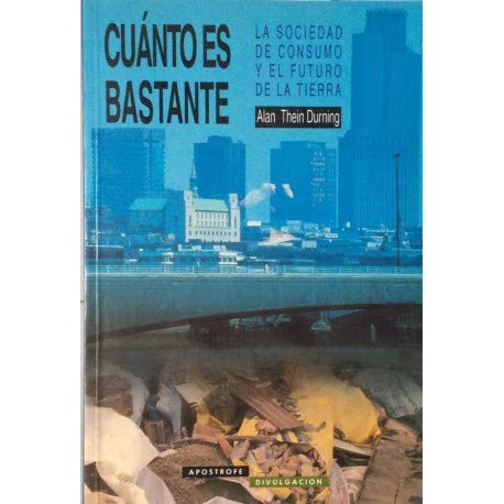 Cuánto es bastante : la sociedad de consumo y el futuro de la tierra book