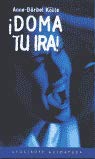 ¡Doma tu ira! : cómo manejar creativamente un sentimiento fuerte Social Sciences