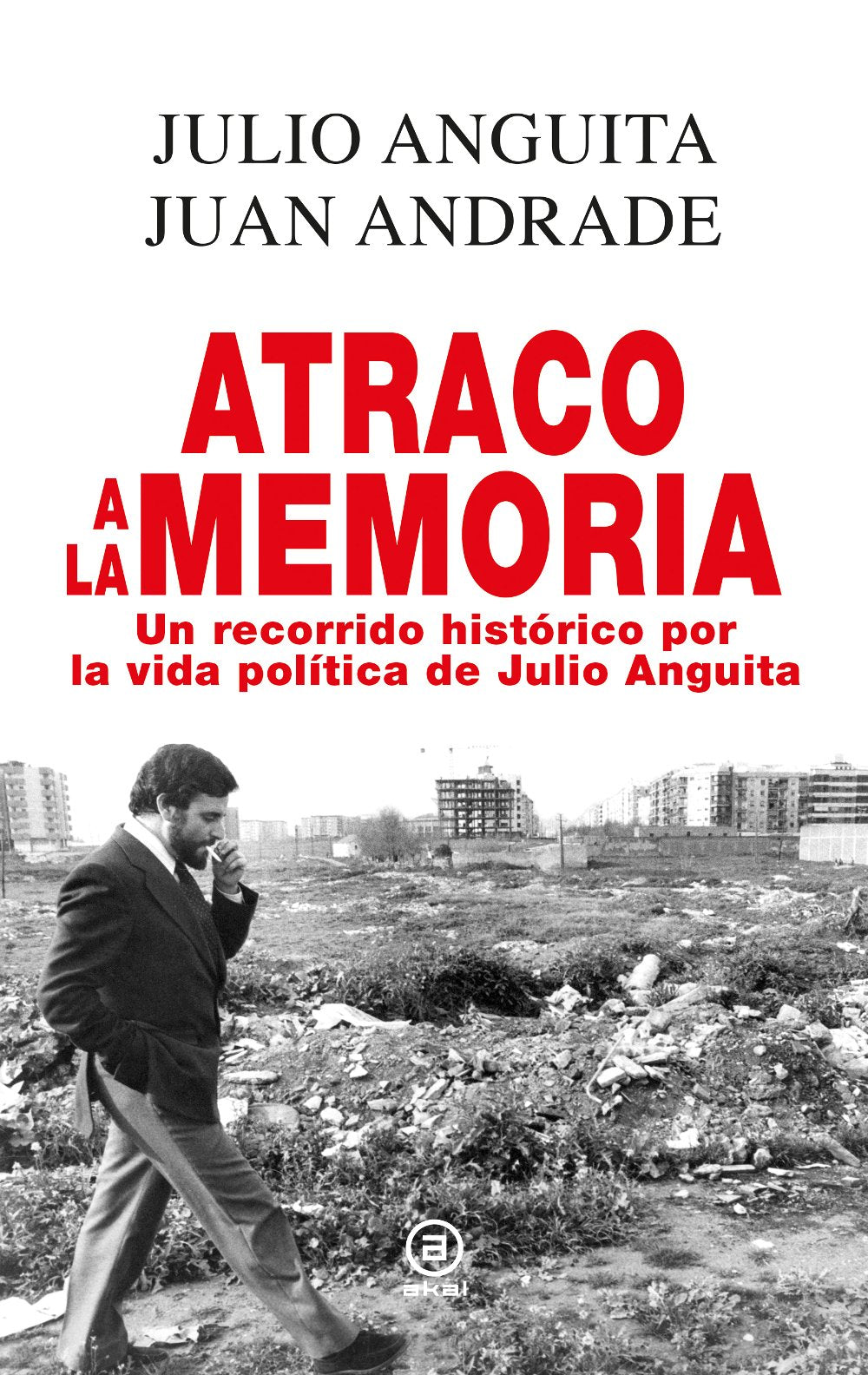 Atraco a la memoria : un recorrido histórico por la vida política de Julio Anguita Philosophy