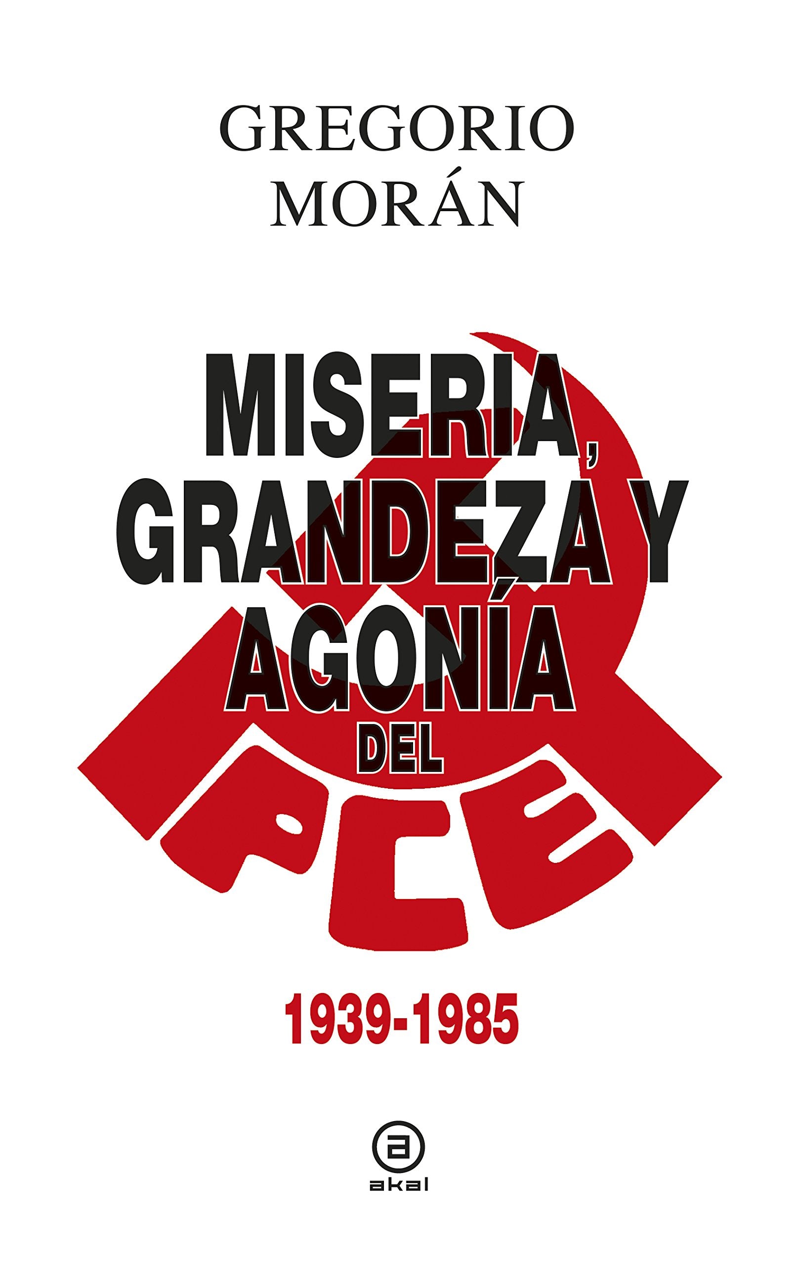 Miseria, grandeza y agonía del Partido Comunista de España: 1939-1985 book