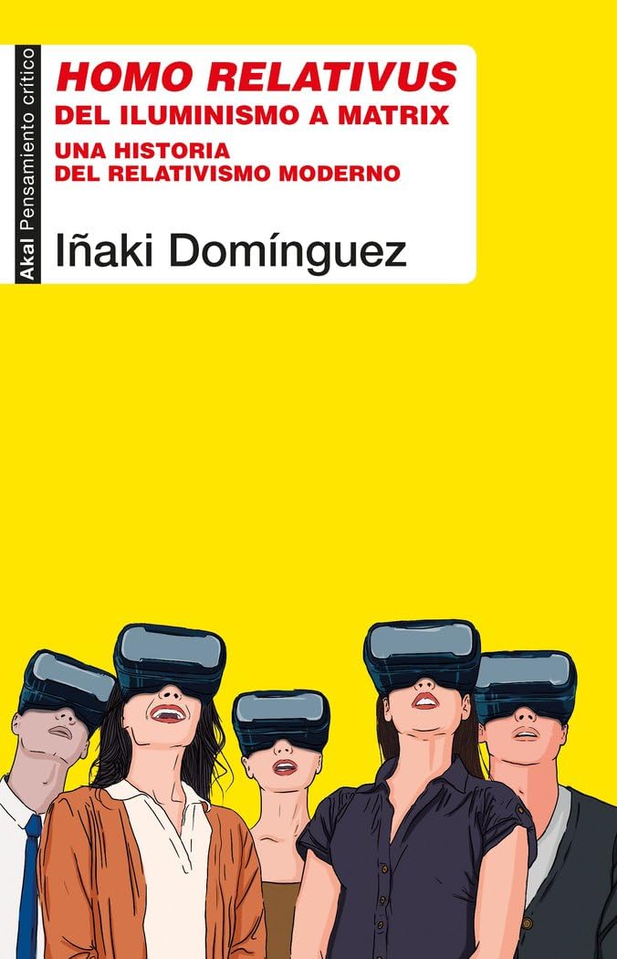 Homo relativus: Del iluminismo a Matrix. Una historia del relativismo moderno (Pensamiento crítico, Band 92) Social Sciences