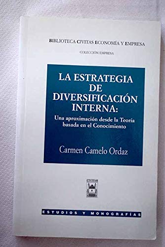 La Estrategia de Diversificación Interna: una Aproximación desde la Teoría Basada en el Conocimiento (Estudios y Monografías) Books