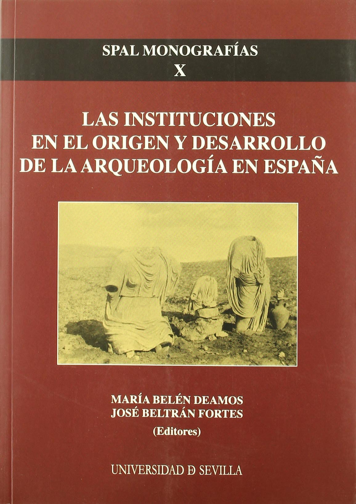 Las instituciones en el origen y desarrollo de la arqueología en España (SPAL Monografías Arqueología, Band 10) Social Sciences