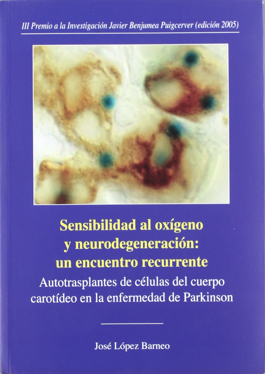 Sensibilidad al oxígeno y neurodegeneración : un encuentro recurrente : autotrasplantes de células del cuerpo carotídeo en la enfermedad de Parkinson ... y Premio Javier Benjumea, Band 14) Medicine