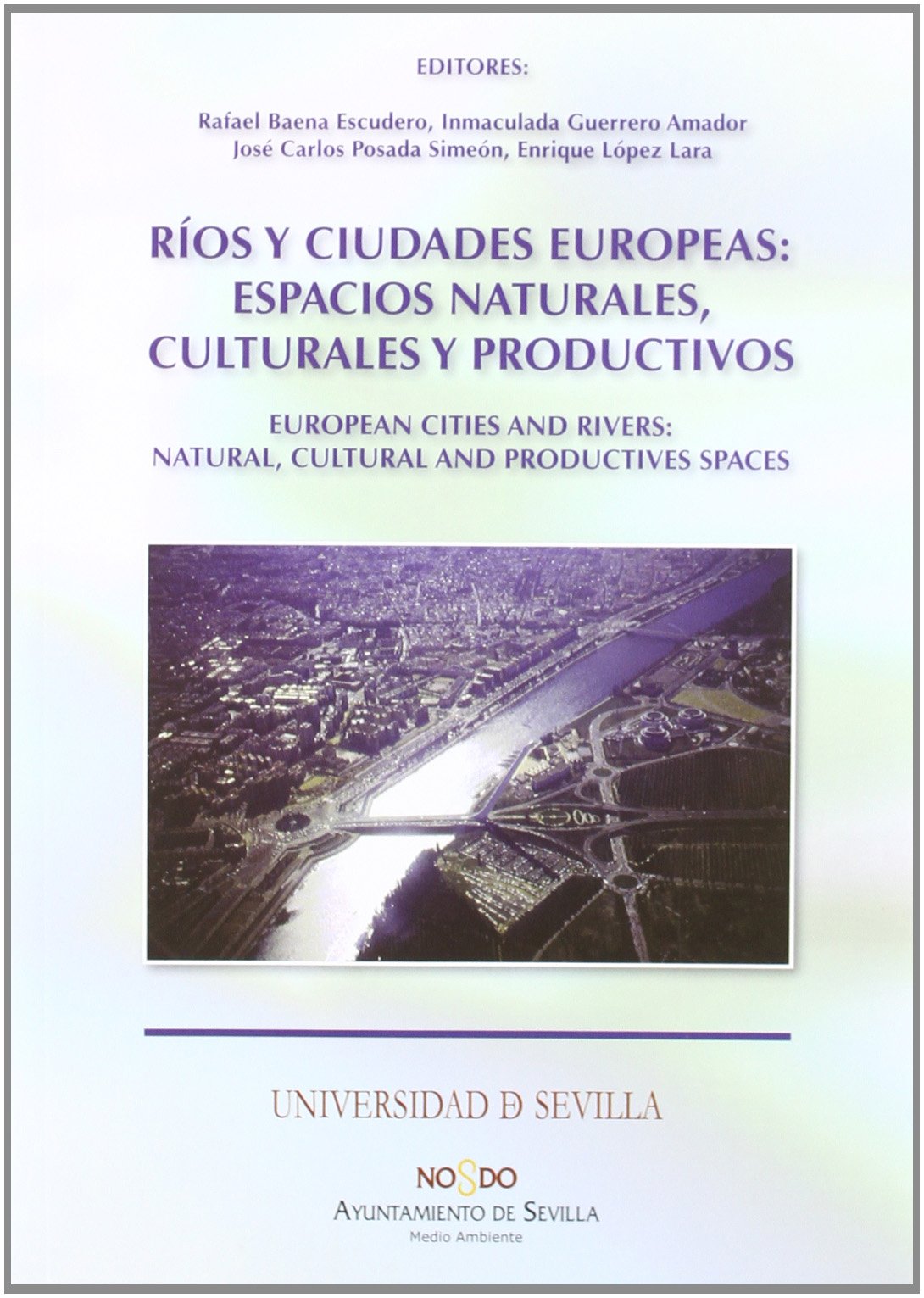 Ríos y ciudades europeas : espacios naturales, culturales y productivos = European cities and rivers : natural, cultural and productives spaces : I Encuentro Internacional de Ciudades Fluviales Europeas, celebrado en Sevilla, del 27 de septiembre al 3 de Learning & Reference