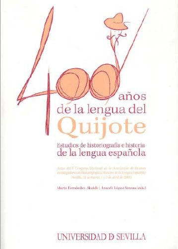 400 años de la lengua del Quijote : estudios de historiografía e historia de la lengua española : actas del V Congreso Nacional de la Asociación de ... Española, celebrado en Sevilla, el 31 de m Learning & Reference