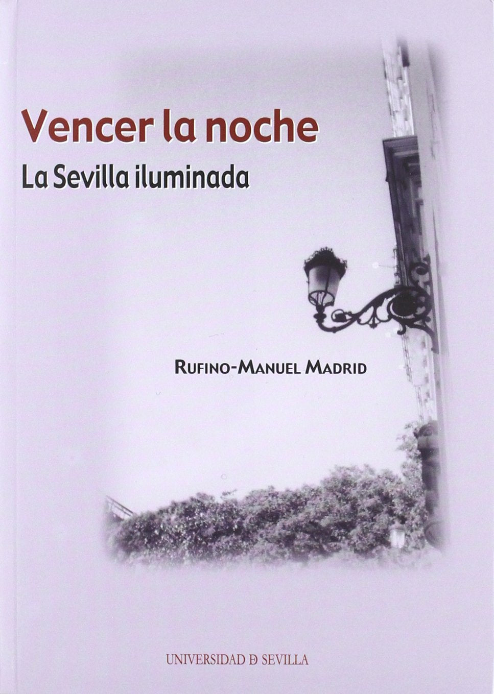 Vencer la noche : la Sevilla iluminada : (historia del alumbrado público de Sevilla) Social Sciences