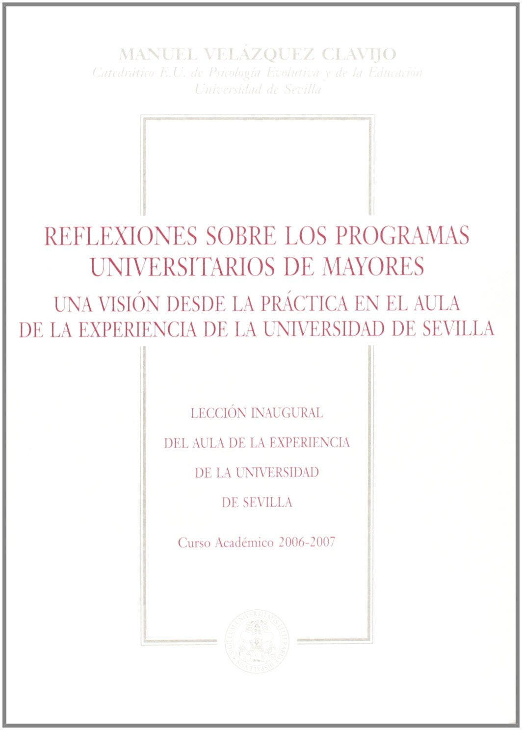Reflexiones sobre los programas universitarios de mayores: Una visión desde la práctica en el aula de la experiencia de la Universidad de Sevilla. (Colección Textos Institucionales, Band 26) Books