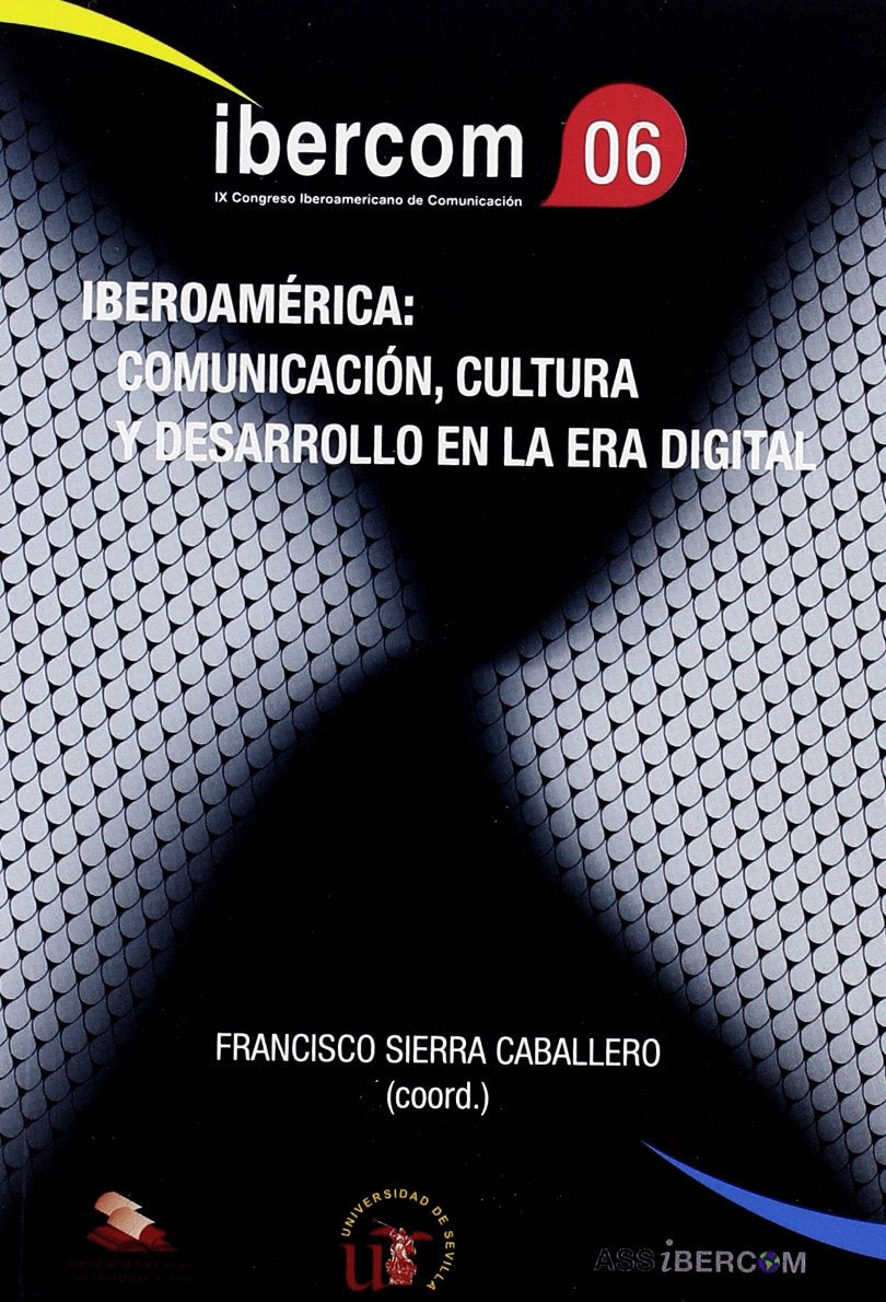 El espacio iberoamericano de comunicación en la era digital : Iberoamérica, comunicación, cultura y desarrollo en la era digital, celebrado del 15 al 17 de noviembre de 2006 en Sevilla Social Sciences