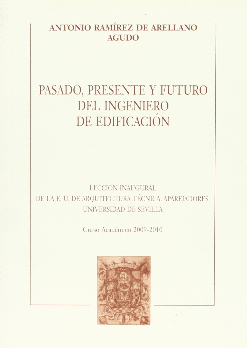 Pasado, presente y futuro del ingeniero de edificación: Lección inaugural de la E.U. de Arquitectura Técnica. Aparejadores. Universidad de Sevilla. ... (Serie Textos Institucionales, Band 41) Books