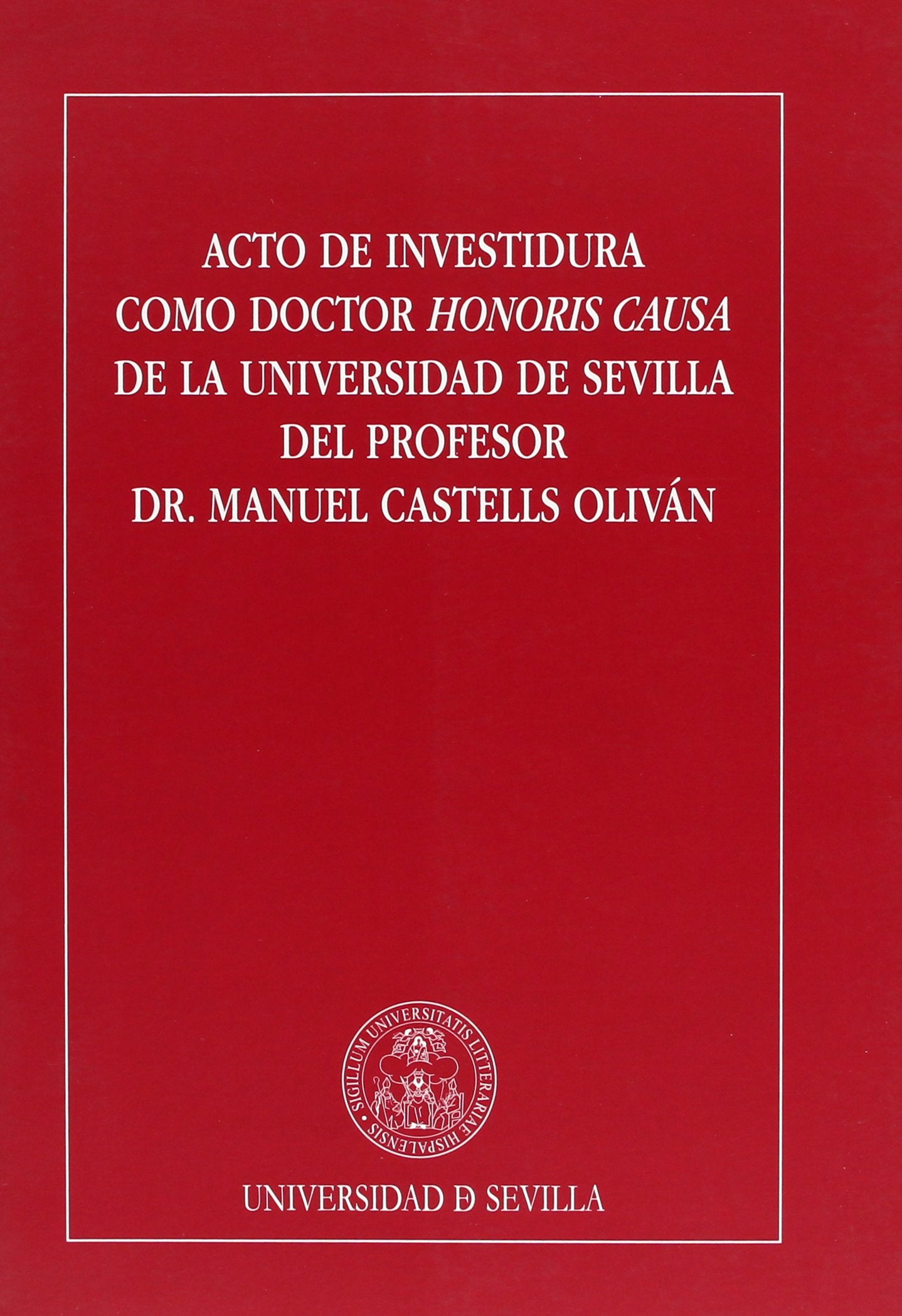 Acto de investidura como Doctor Honoris Causa de la Universidad de Sevilla del Profesor Dr. Manuel Castells Oliván (Colección Textos Institucionales, Band 43) Contemporary literature