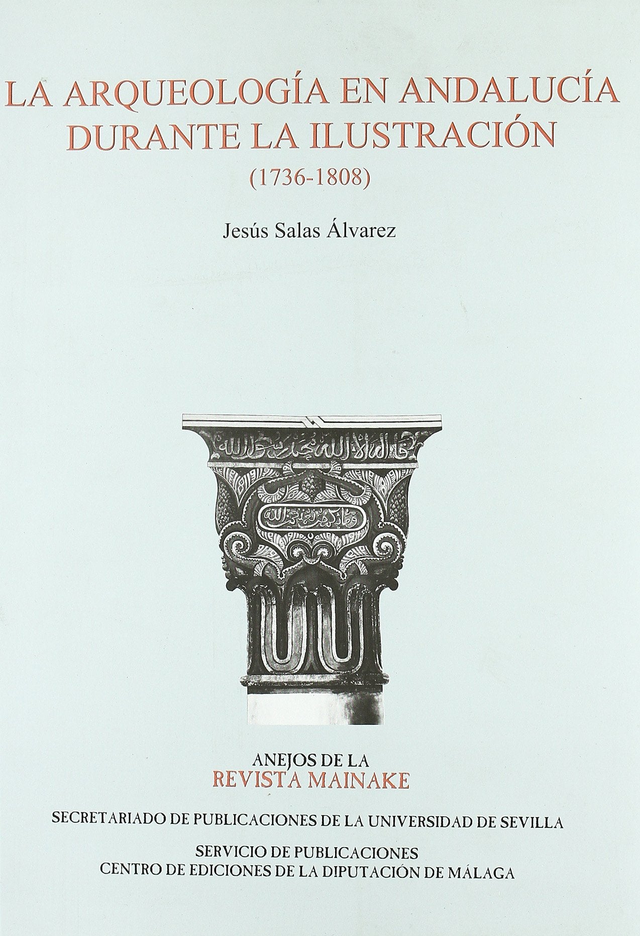 La arqueología en Andalucía durante la Ilustración (1736-1808) (Serie Historia y Geografía, Band 163) Social Sciences