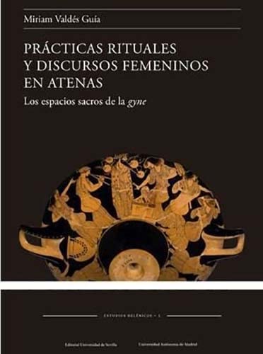 Prácticas rituales y discursos femeninos en Atenas : los espacios sacros de la gyne Politics & History