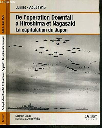 De L'opération Downfall À Hiroshima Et Nagasaki, La Capitulation Du Japon " Juillet - Aout 1945 " book