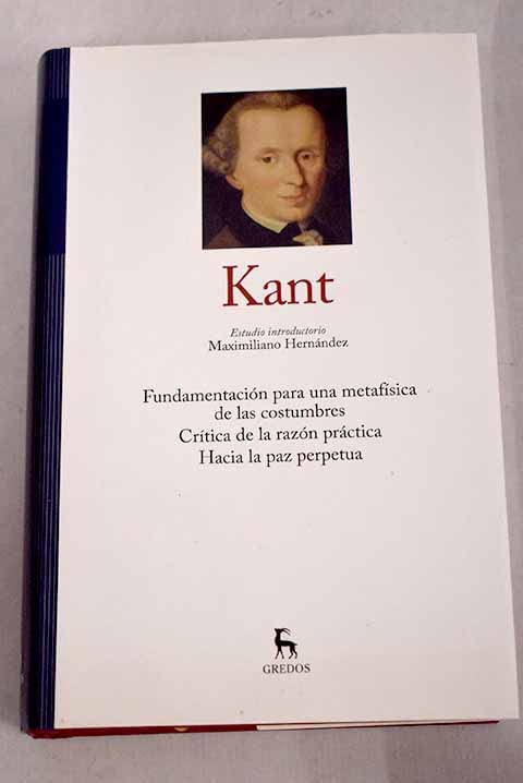 Fundamentación para una metafísica de las costumbres ; Crítica de la razón práctica ; Hacia la paz perpetua book