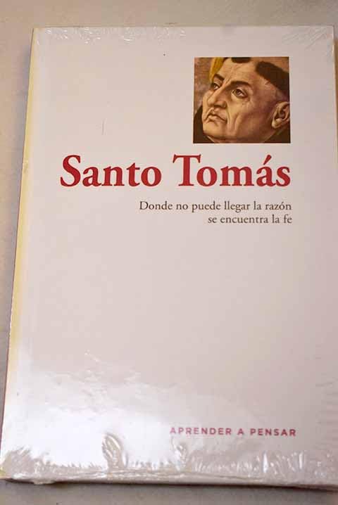Santo Tomás. Donde no puede llegar la razón se encuentra la fe book