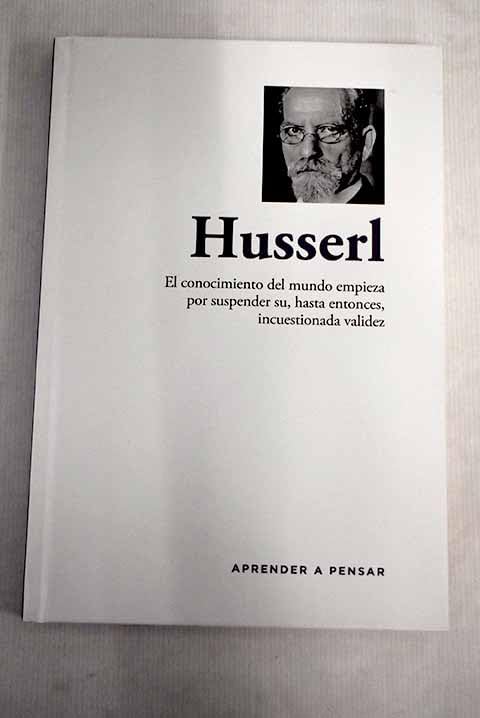 Husserl: el conocimiento del mundo empieza por suspender su, hasta entonces, incuestionada validez book