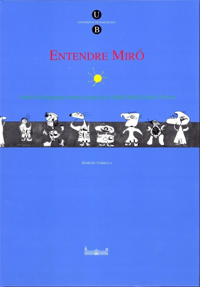 Entendre Miró. Anàlisi del llenguatge mironià a partir de la Serie Barcelona 1939-44: Analisi del Llenguatge Mironia a Partir de La Serie Barcelona, 1939-44 (UB) Film, Art & Culture