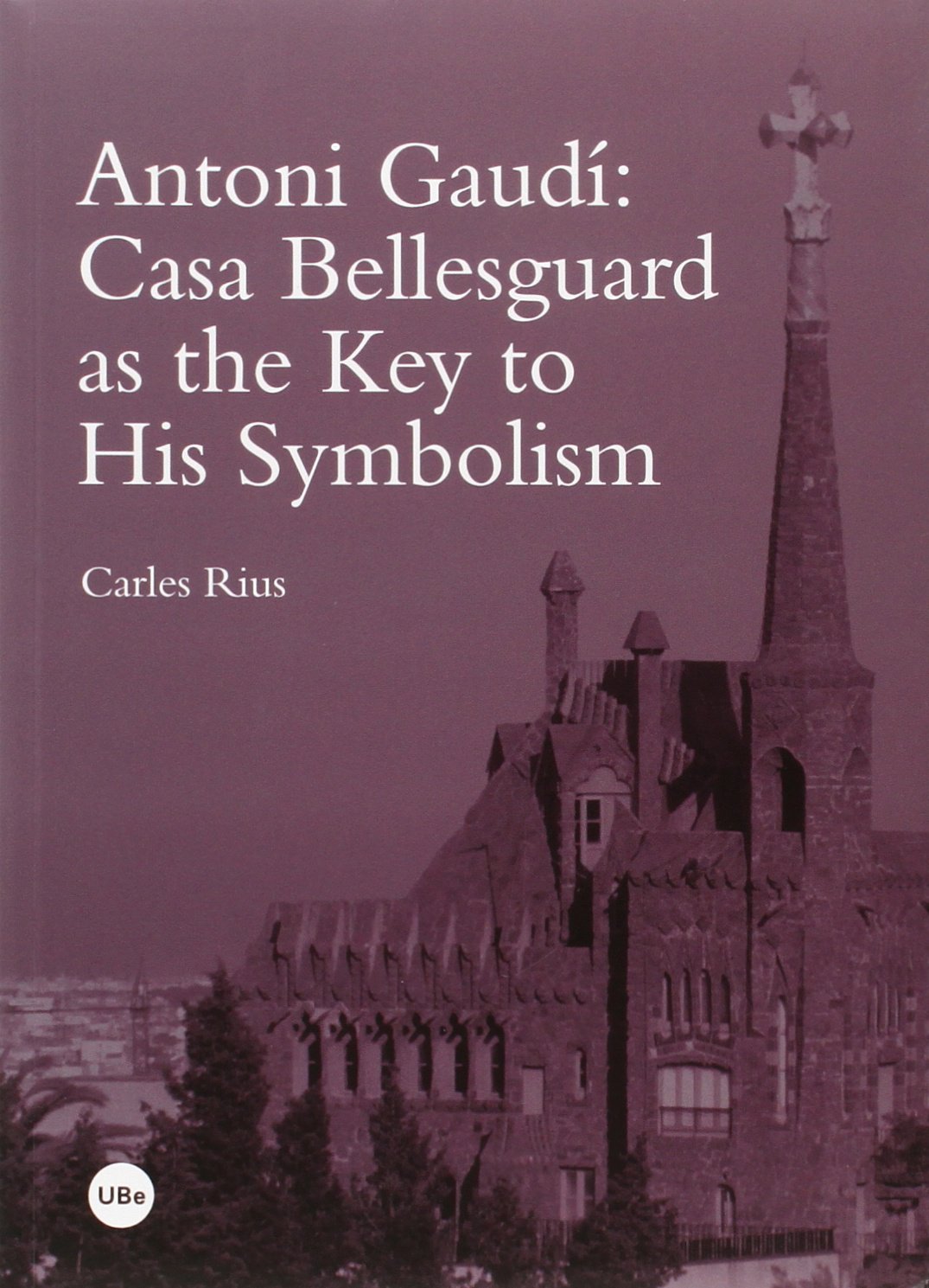 Antoni Gaudí : Casa Bellesguard as the key to his symbolism Architecture