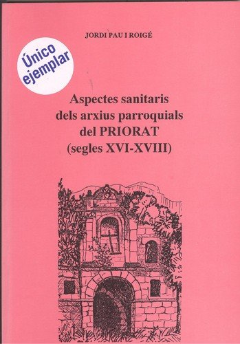ASPECTES SANITARIS DELS ARXIUS PARROQUIALS DEL PRIORAT (SEGLES XVI-XVIII) PAU I ROIGE, J. Books