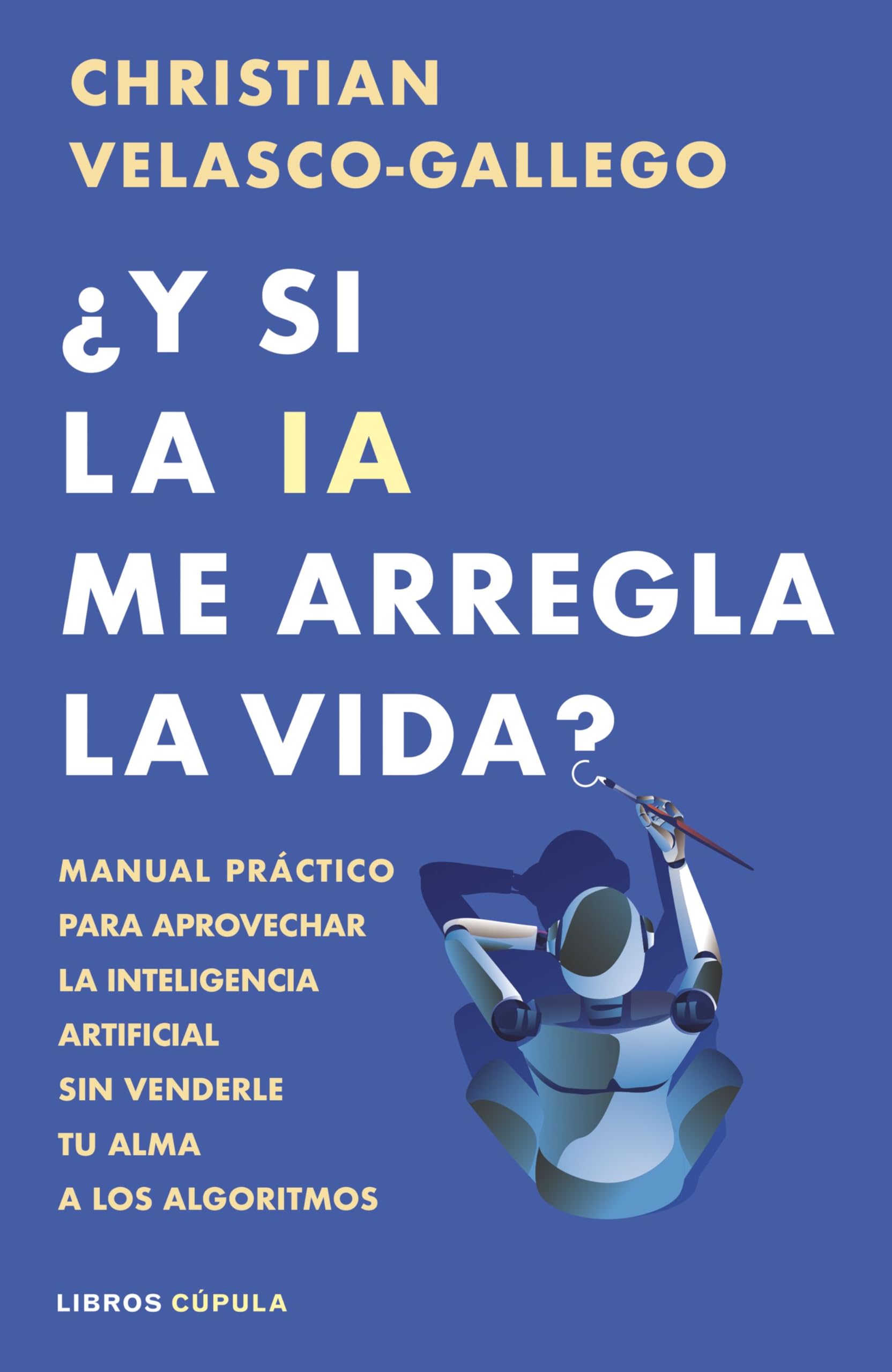 ¿Y si la IA me arregla la vida?: Manual práctico para aprovechar la inteligencia artificial sin venderle tu alma a los algoritmos book