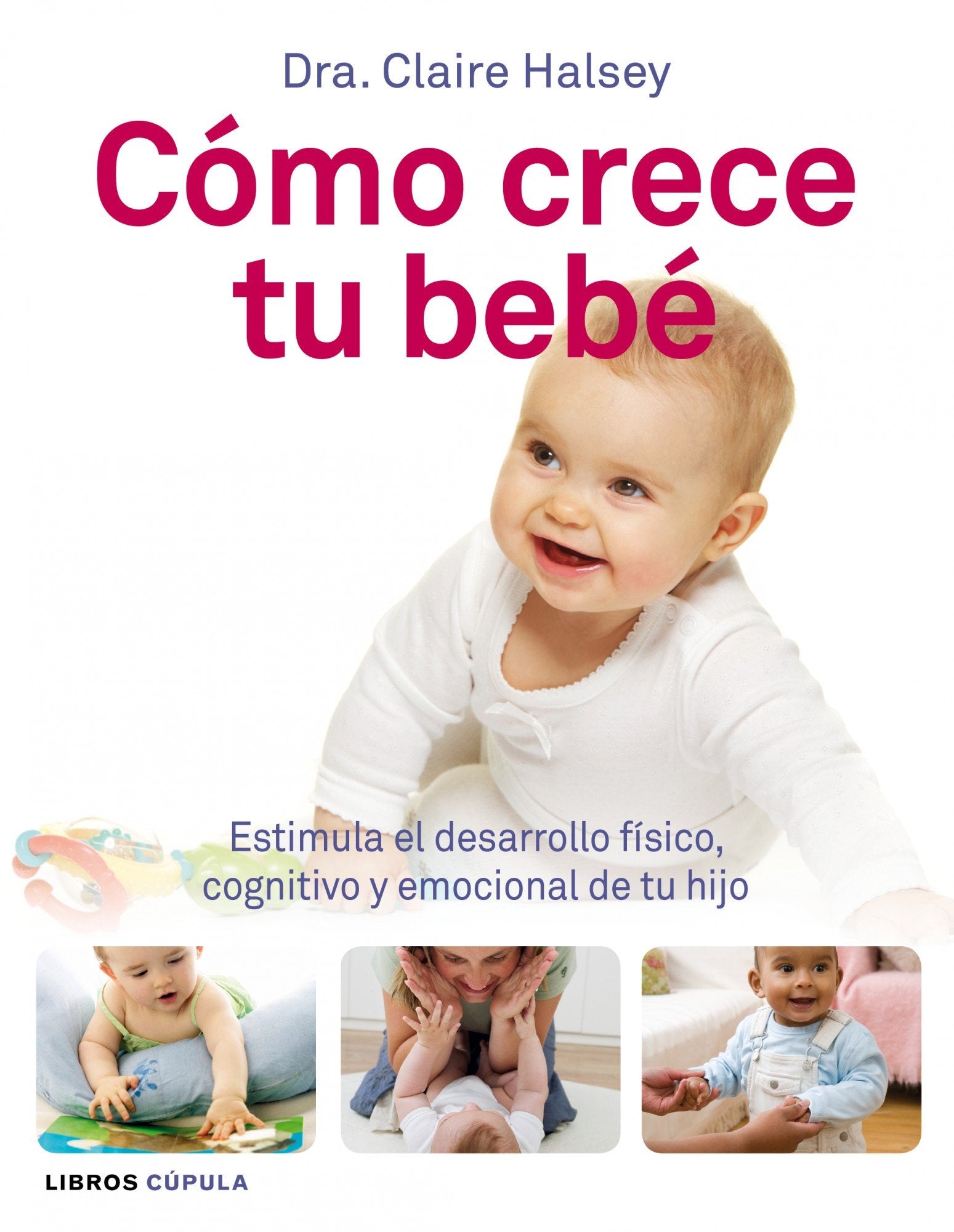 Cómo crece tu bebé: Estimula el desarrollo físico, cognitivo y emocional de tu hijo book