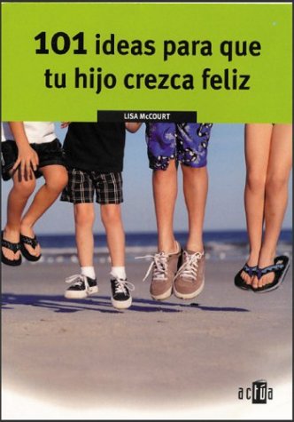 101 ideas para que tu hijo crezca feliz/101 ways to raise a happy toddler Parents & Children