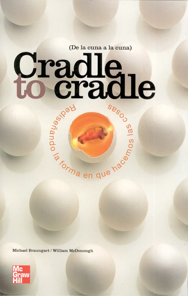 Cradle to cradle. Redise|ando la forma en que hacemos las cosas de la cu na a la cuna book