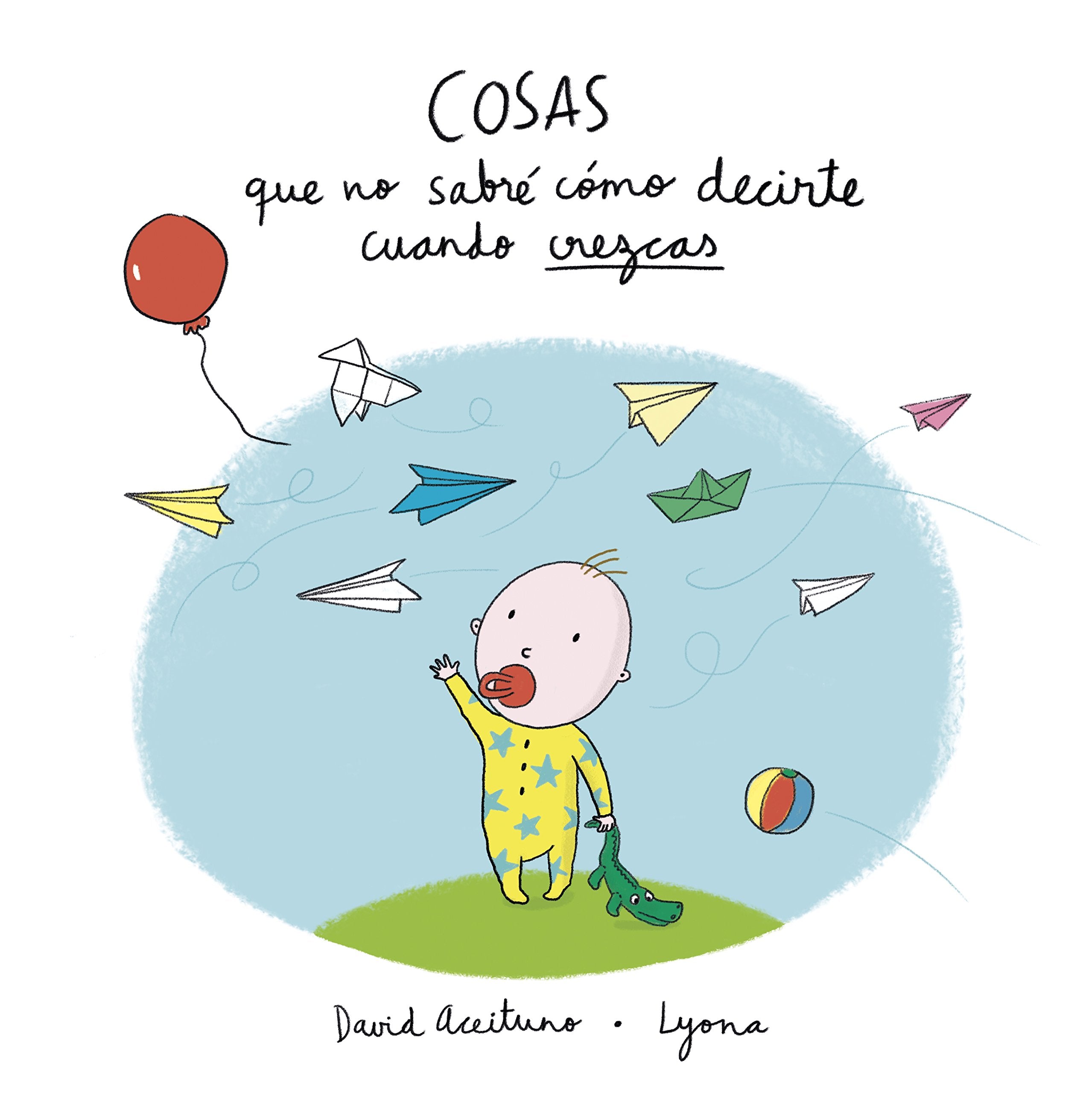 Cosas que no sabré cómo decirte cuando crezcas / Things I Won't Know How to Explain as You Grow Up book