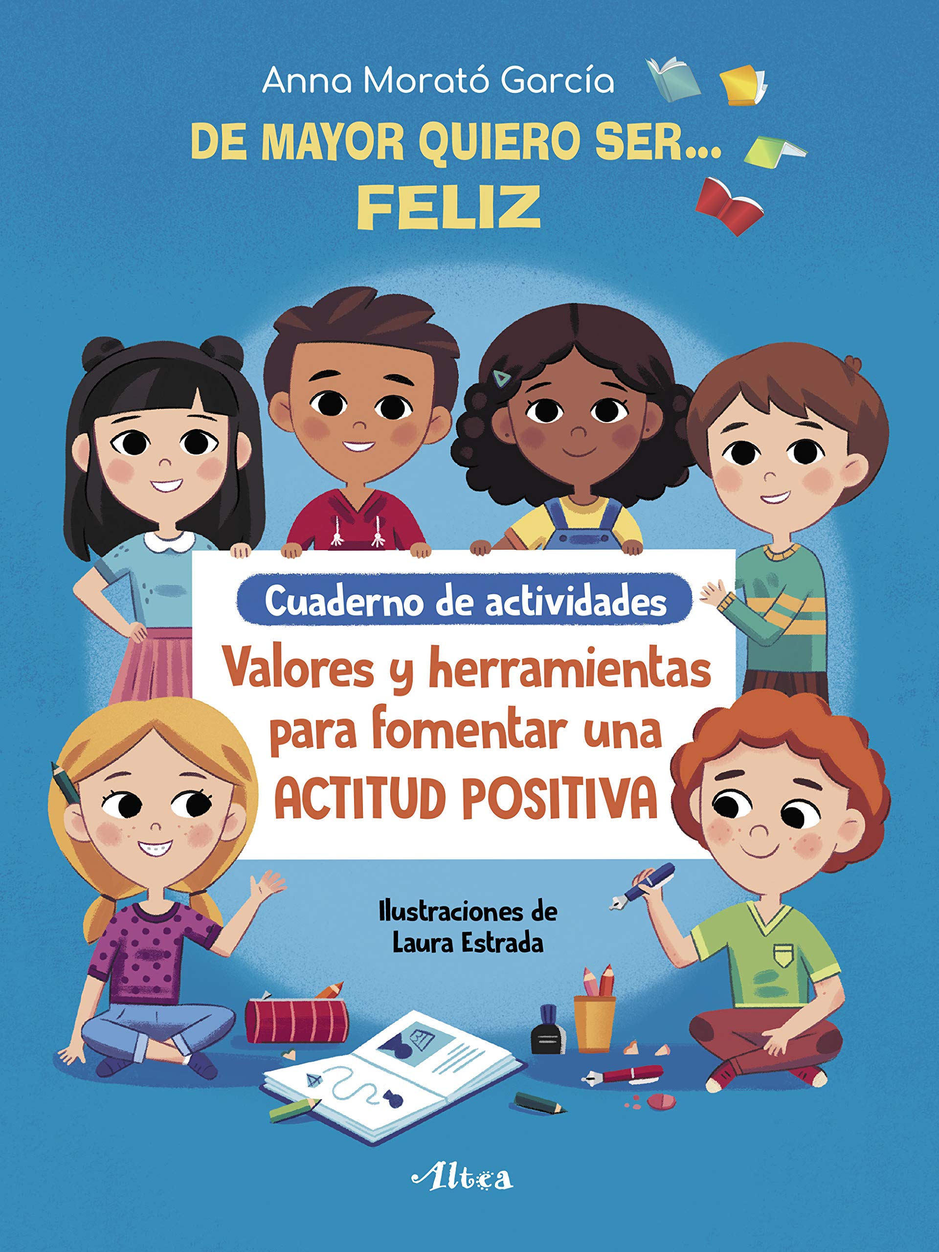 De mayor quiero ser... feliz. Cuaderno de actividades: Valores y herramientas para fomentar una actitud positiva (Altea) Non-fiction