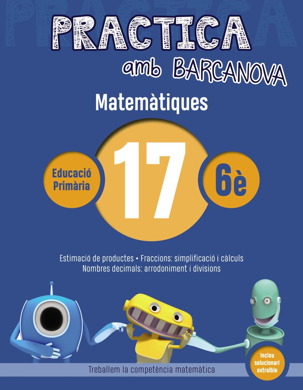 Practica amb Barcanova 17. Matemàtiques: Estimació de productes. Fraccions: simplificació i càlculs. Nombres decimals: arrodoniment i divisions (Quaderns) book