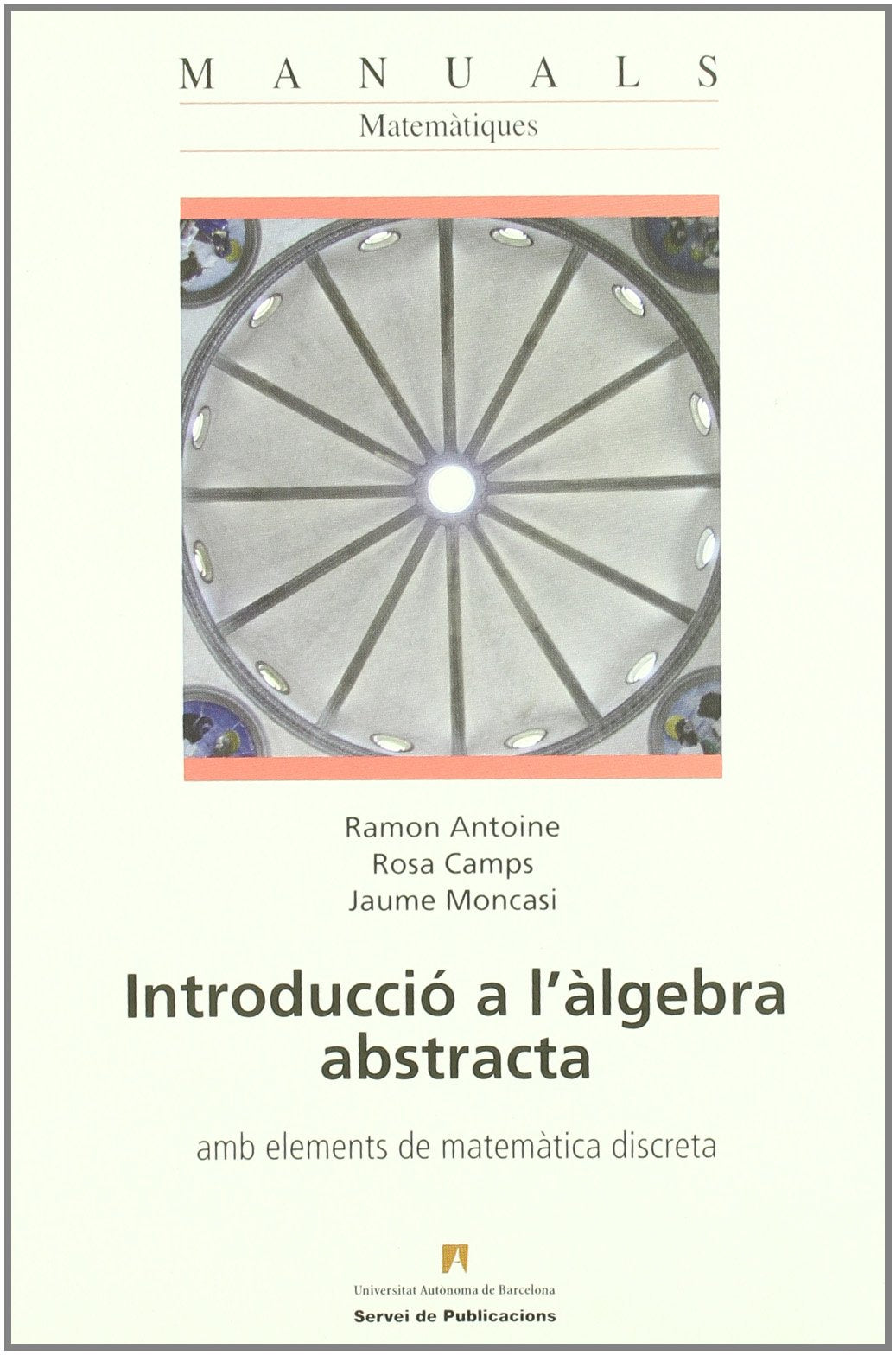 Introducció a l'àlgebra abstracta : amb elements de matemàtica discreta (Manuals de la UAB, Band 46) Books