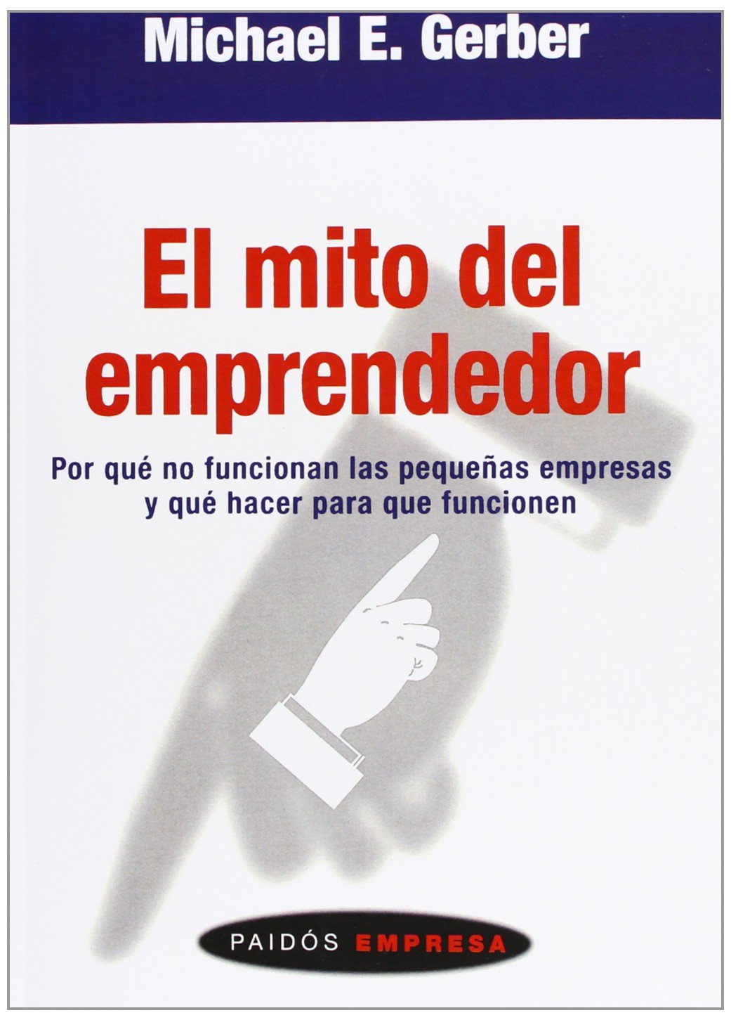 El mito del emprendedor : por qué no funcionan las pequeñas empresas y qué hacer para que funcionen Business, Finance & Career