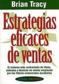 Estrategias eficaces de ventas : el sistema más contrastado de ideas, métodos y técnicas de ventas empleado por los líderes comerciales mundiales (Empresa, Band 47) Business, Finance & Career