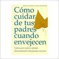 Como cuidar de tus padres cuando envejecen / Caring for your aging parents: 7 pasos para cuidar y atender adecuadamente a las personas mayores / A planning and action guide Parents & Children