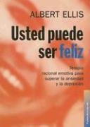 Usted puede ser feliz / How to Stubbornly Refuse to Make Yourself Miserable about Anything Yes Anything!: Terapia Racional Emotiva conductual Para ... Therapy to Overcome Anxiety and Depression Psychology