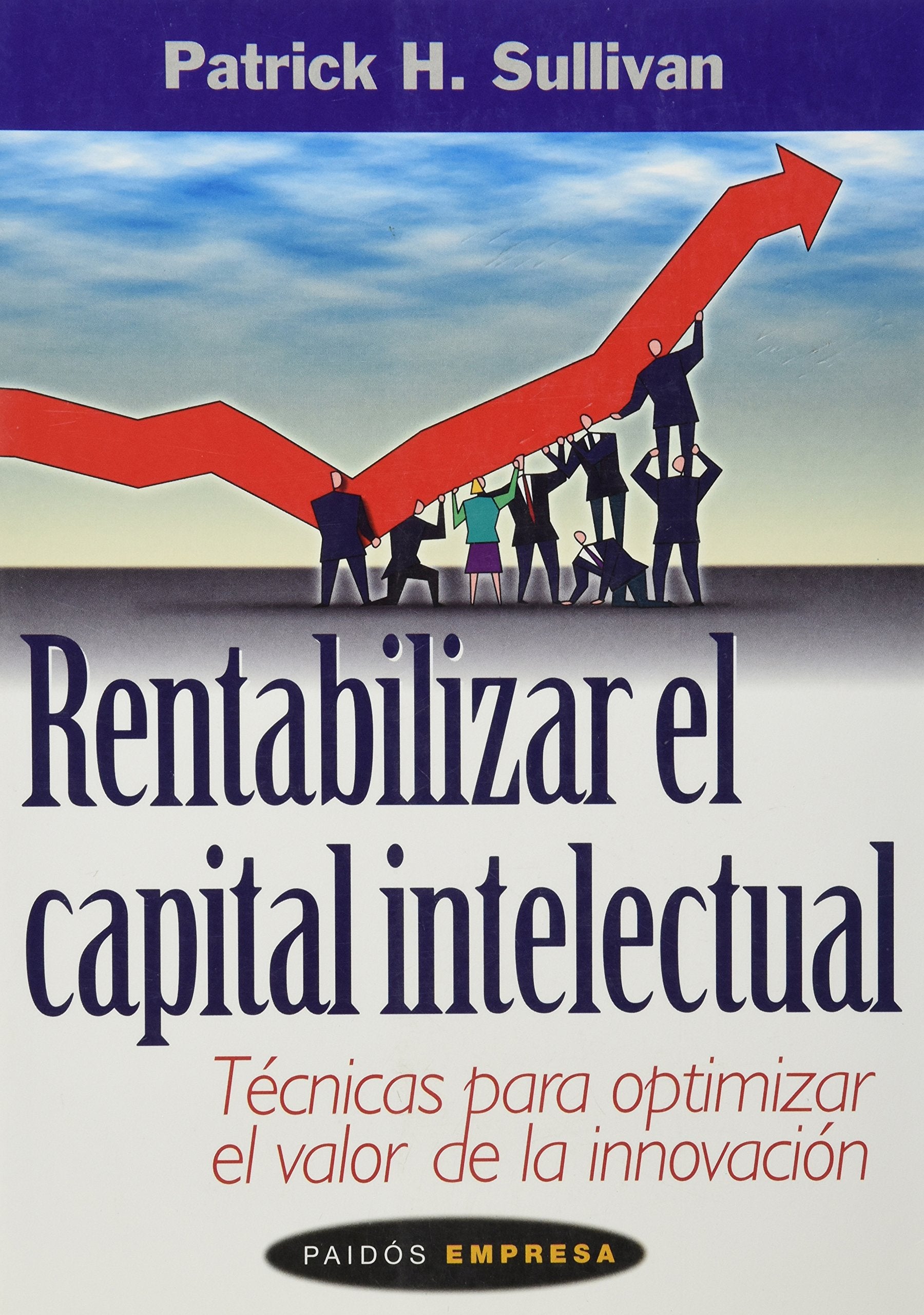Rentabilizar el capital intelectual / Profiting from Intellectual Capital: Tecnicas Para Optimizar El Valor De LA Innovacion / Extracting value from innovation book