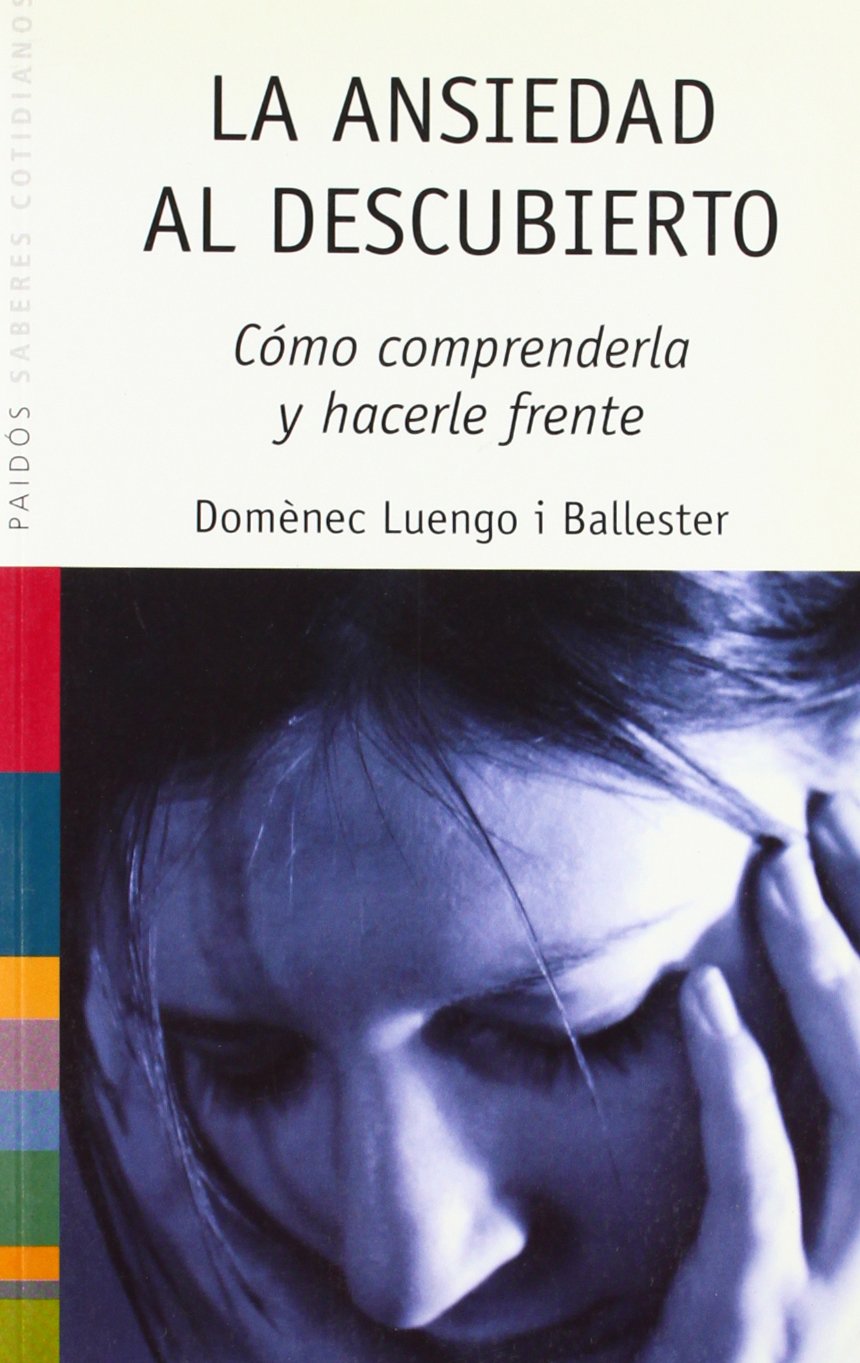 La Ansiedad al Descubierto / Anxiety Uncovered: como comprenderla y hacerle frente / How to Understand it and Confront it book