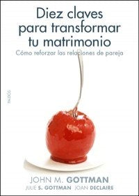 Diez claves para transformar tu matrimonio : cómo reforzar las relaciones de pareja (Divulgación, Band 1) Partnership & Love