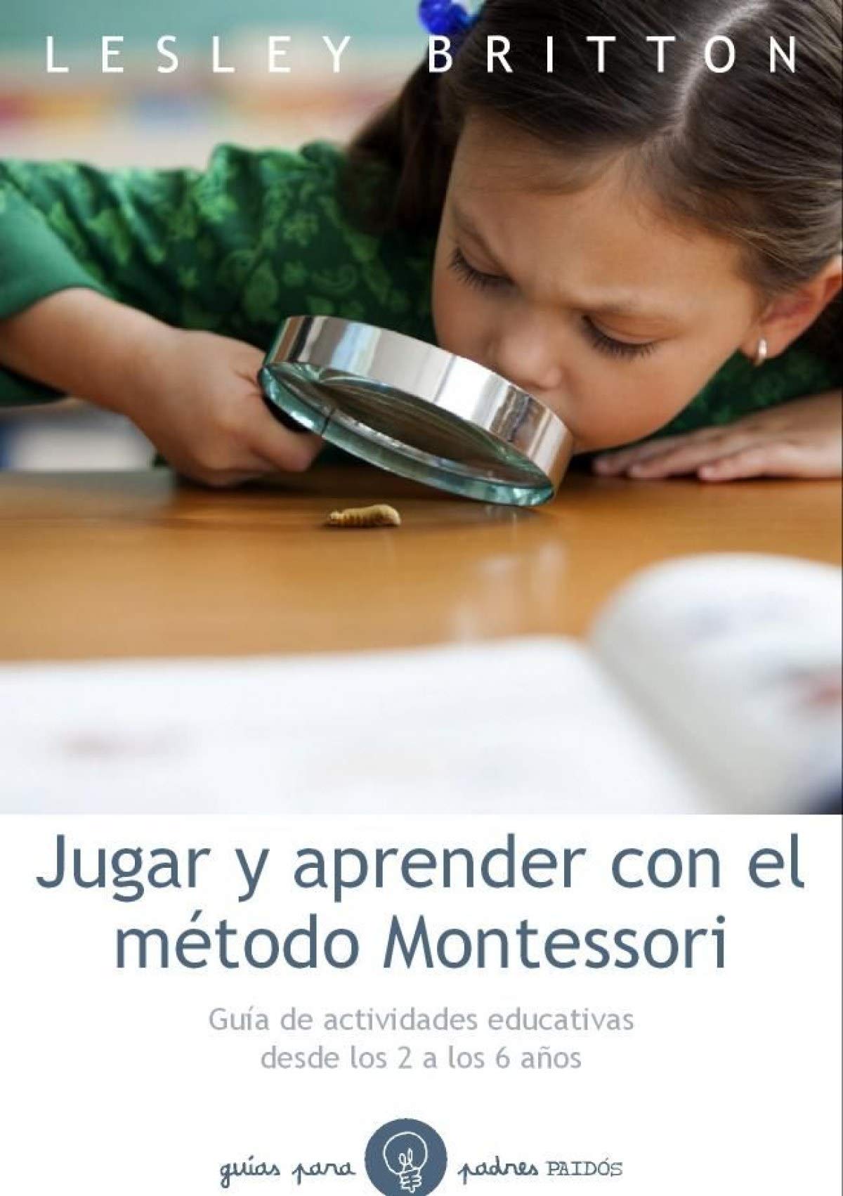 Jugar y aprender con el método Montessori: Guía de actividades educativas desde los 2 a los 6 años (Guías para Padres) Parents & Children
