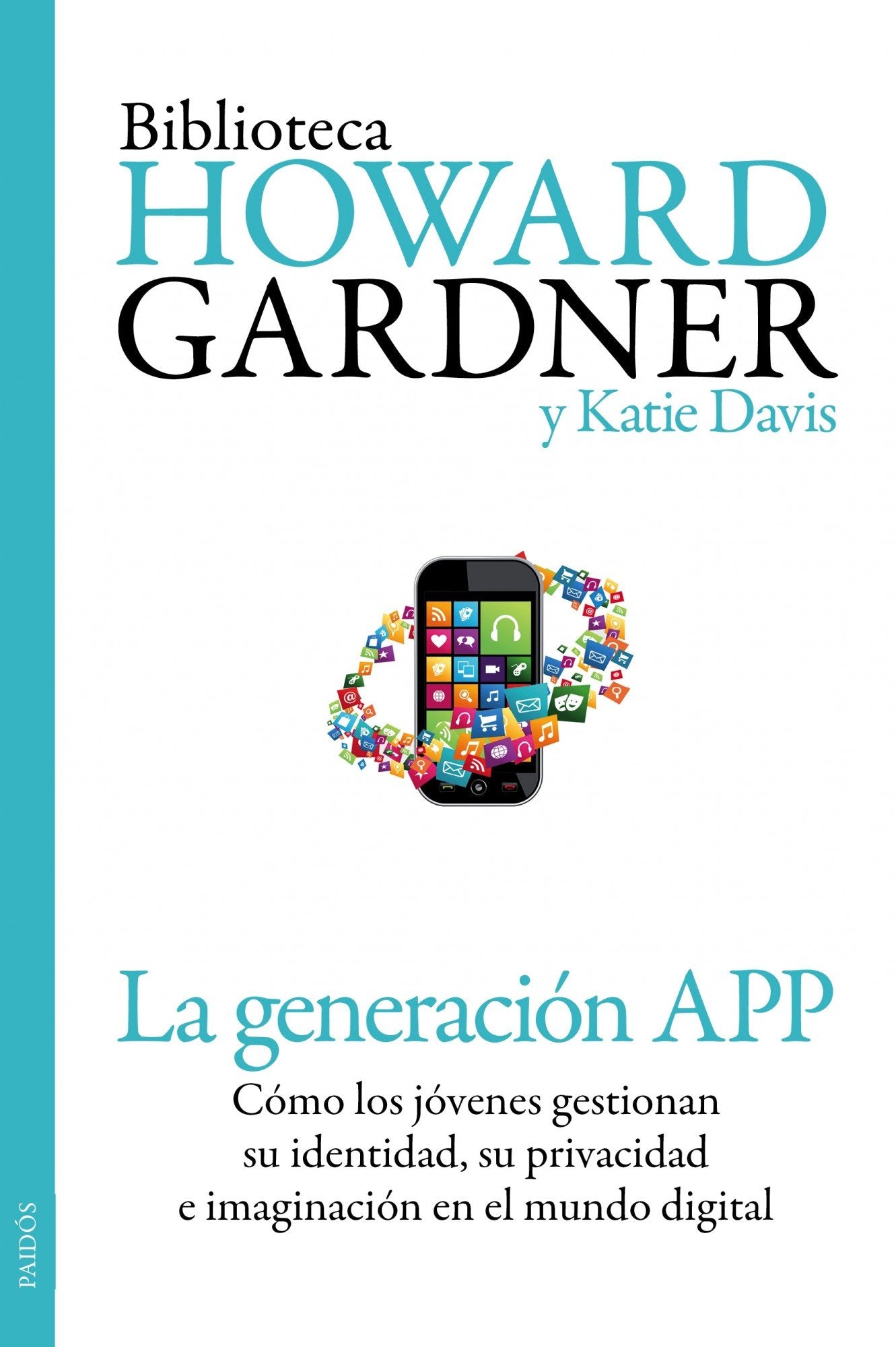 La generación APP : cómo los jóvenes gestionan su identidad, su privacidad y su imaginación en el mundo digital (Biblioteca Howard Gardner) Social Sciences