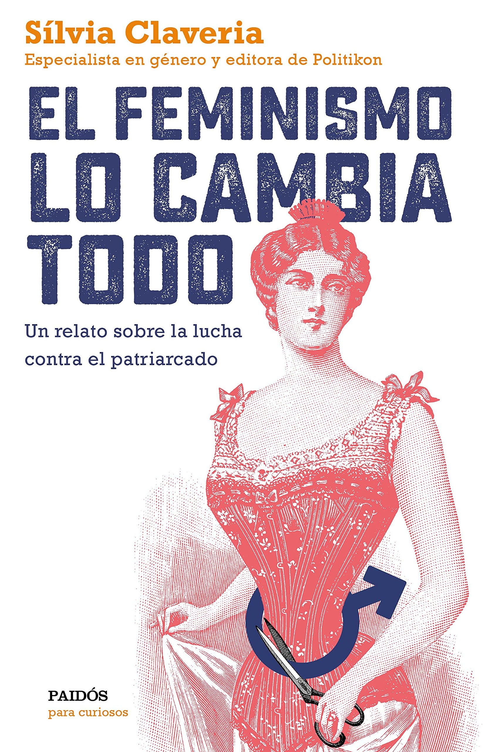 El feminismo lo cambia todo : un relato sobre la lucha contra el patriarcado (Para curiosos) Books