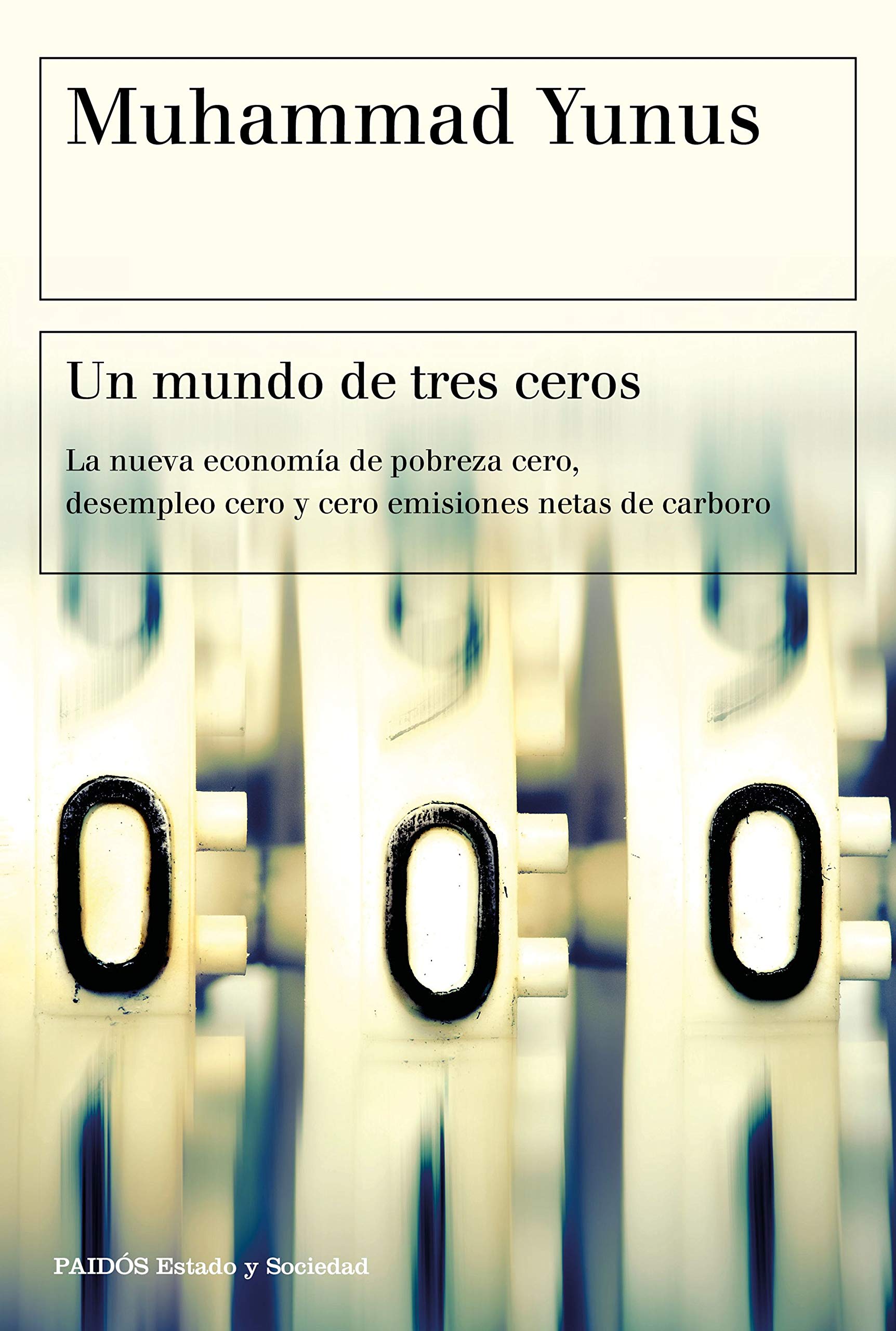 Un mundo de tres ceros: La nueva economía de pobreza cero, desempleo cero y cero emisiones netas de carbono (Estado y Sociedad) Books