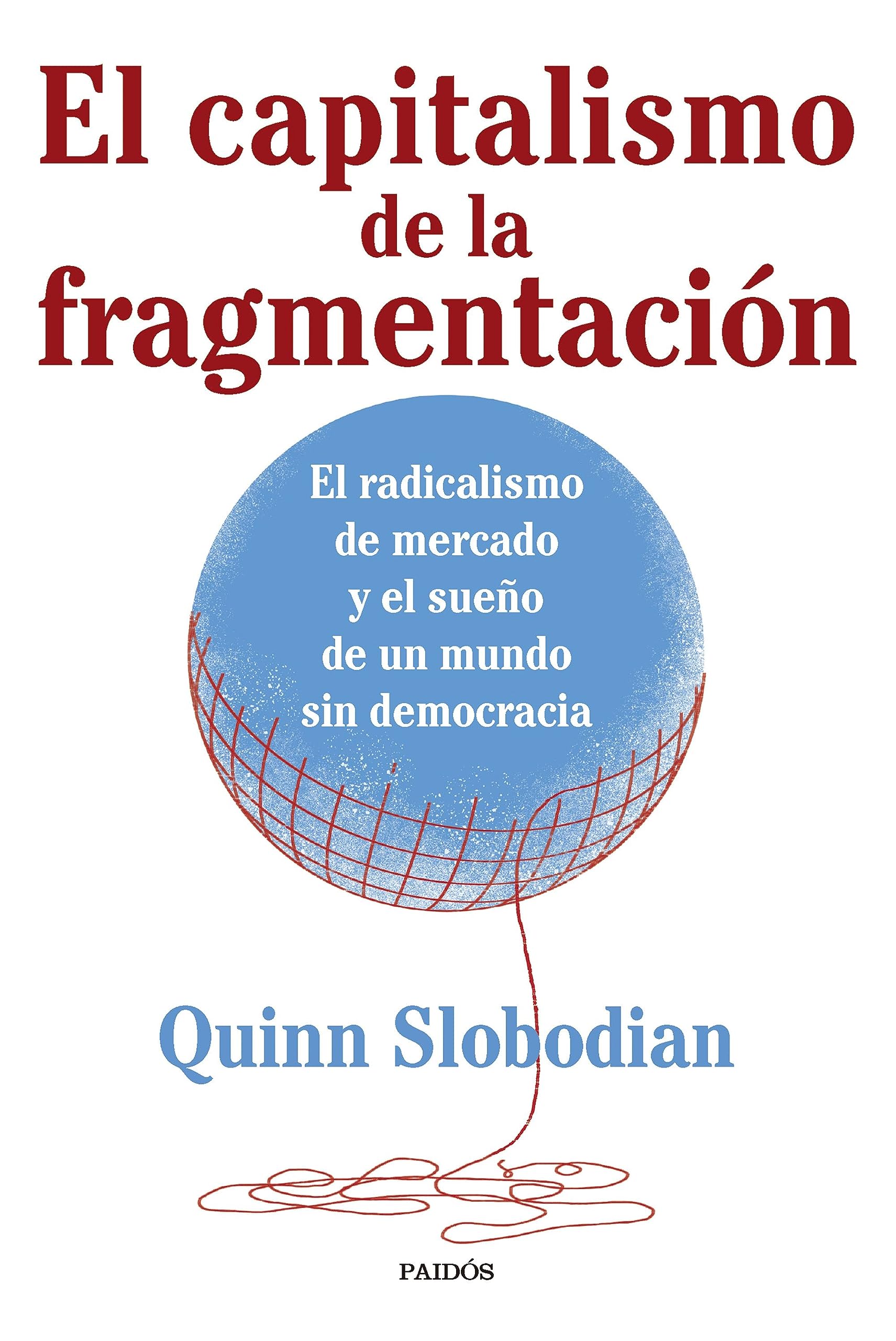 El capitalismo de la fragmentación: El radicalismo de mercado y el sueño de un mundo sin democracia (Estado y Sociedad) Philosophy