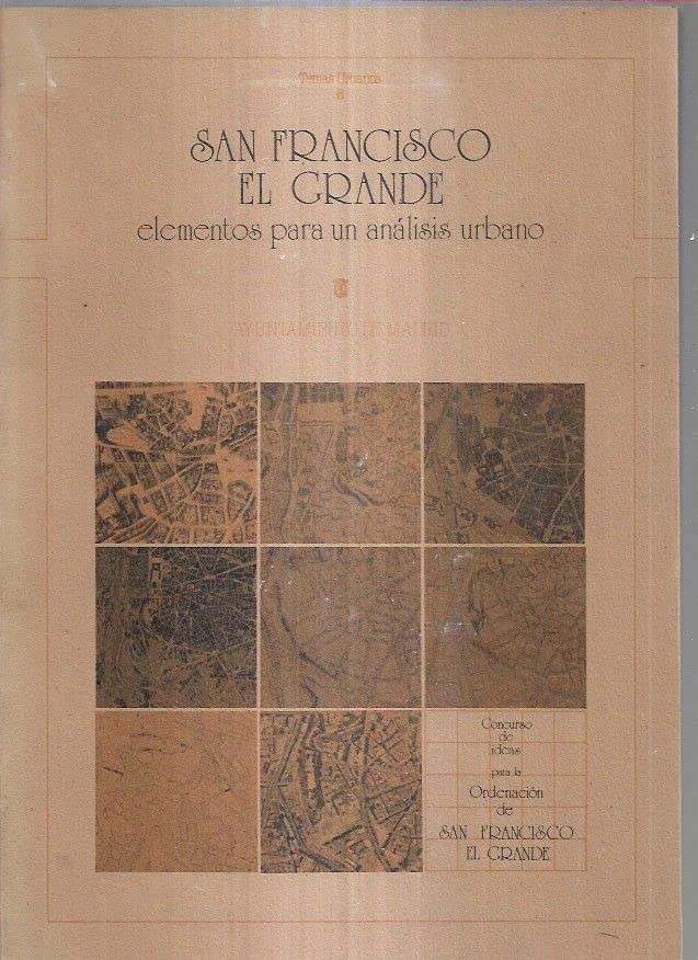SAN FRANCISCO EL GRANDE: ELEMENTOS PARA UN ANALISIS URBANO. CONCURSO DE IDEAS PARA LA ORDENACION DE SAN FRANCISCO EL GRANDE. Books