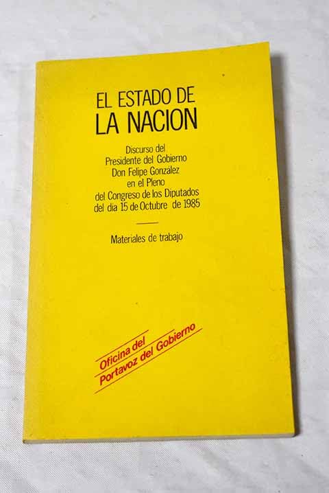 El estado de la nación: discurso del Presidente del Gobierno Don Felipe González en el Pleno del Congreso de los Diputados del día 15 de octubre de 1985 book
